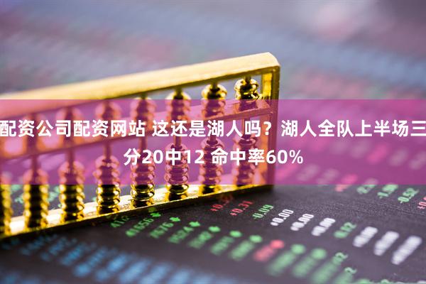 配资公司配资网站 这还是湖人吗？湖人全队上半场三分20中12 命中率60%