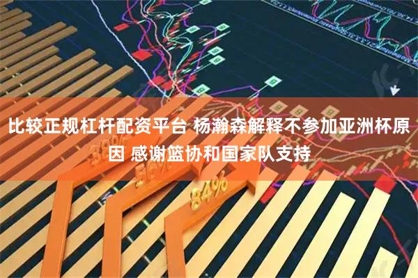 比较正规杠杆配资平台 杨瀚森解释不参加亚洲杯原因 感谢篮协和国家队支持